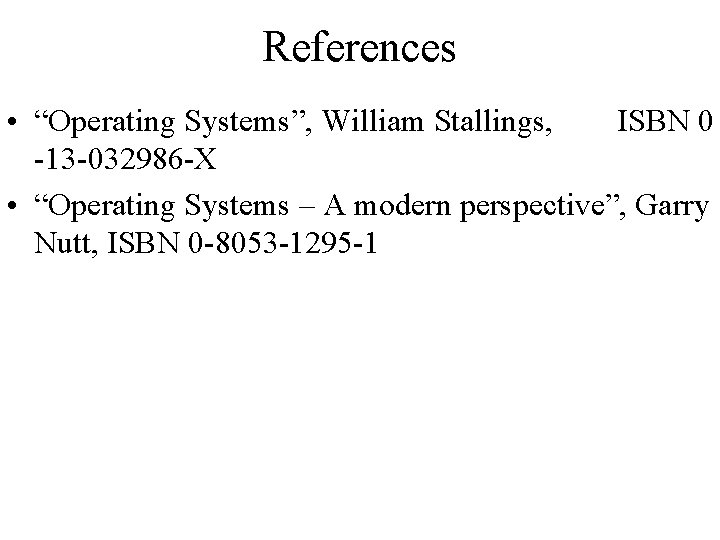 References • “Operating Systems”, William Stallings, ISBN 0 -13 -032986 -X • “Operating Systems