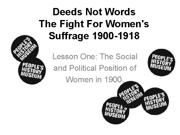 Deeds Not Words The Fight For Women's Suffrage 1900 -1918 Lesson One: The Social