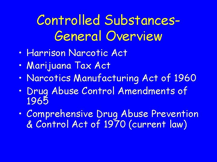 Controlled Substances. General Overview • • Harrison Narcotic Act Marijuana Tax Act Narcotics Manufacturing