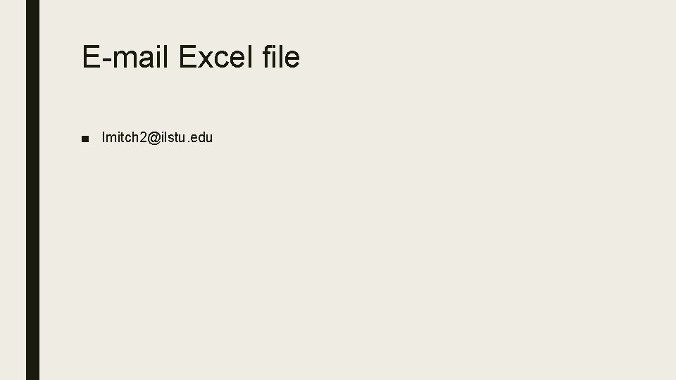 E-mail Excel file ■ lmitch 2@ilstu. edu 