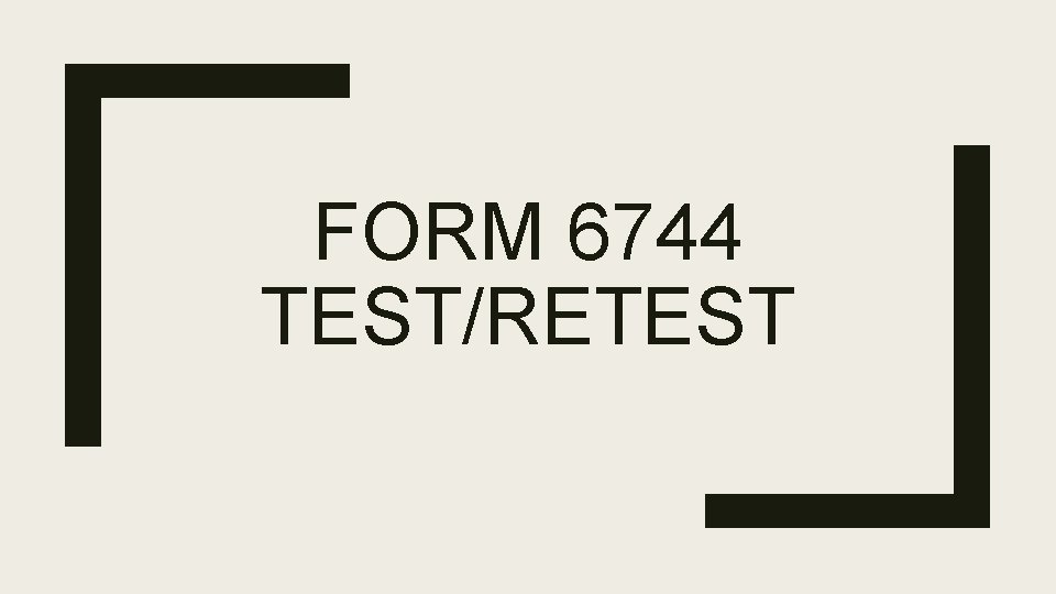 FORM 6744 TEST/RETEST 