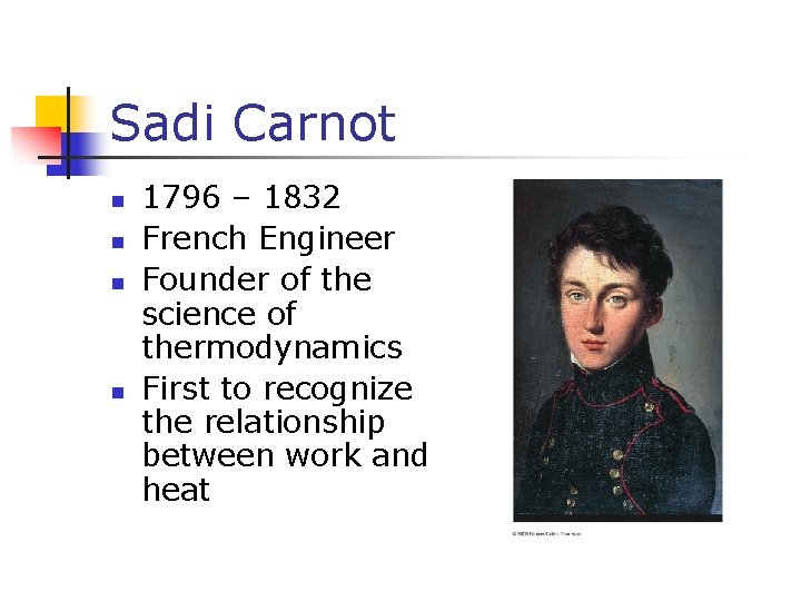 Sadi Carnot n n 1796 – 1832 French Engineer Founder of the science of