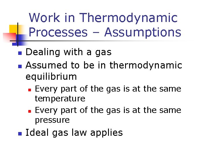 Work in Thermodynamic Processes – Assumptions n n Dealing with a gas Assumed to