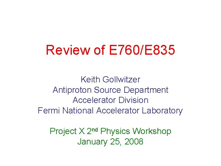 Review of E 760/E 835 Keith Gollwitzer Antiproton Source Department Accelerator Division Fermi National