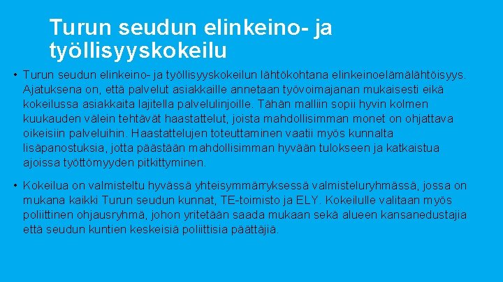 Turun seudun elinkeino- ja työllisyyskokeilu • Turun seudun elinkeino- ja työllisyyskokeilun lähtökohtana elinkeinoelämälähtöisyys. Ajatuksena