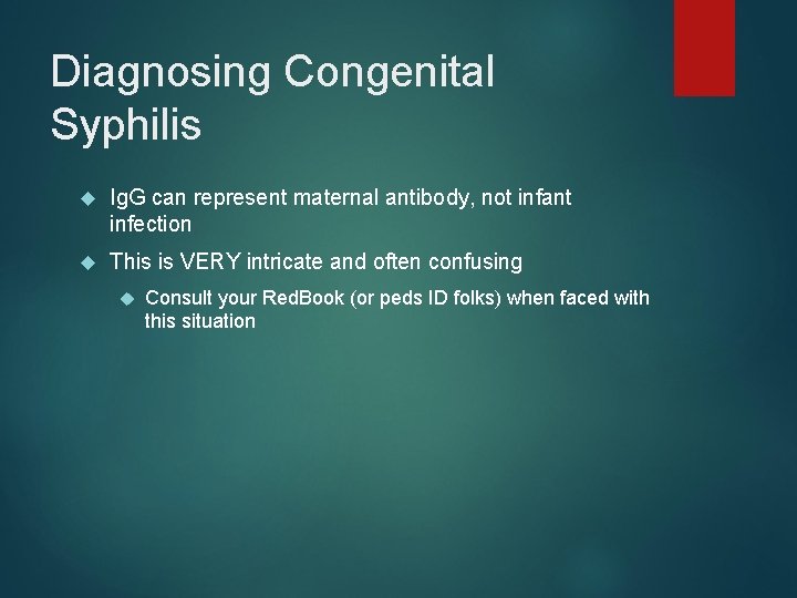 Diagnosing Congenital Syphilis Ig. G can represent maternal antibody, not infant infection This is