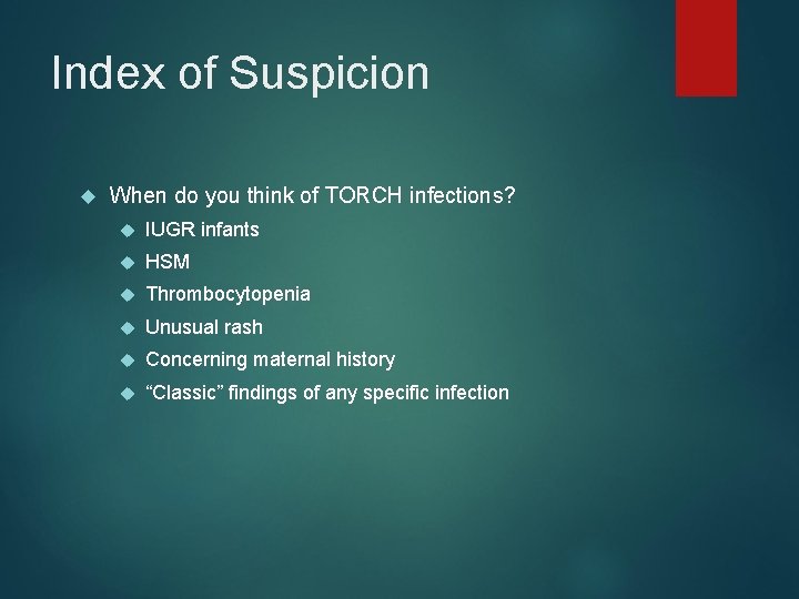 Index of Suspicion When do you think of TORCH infections? IUGR infants HSM Thrombocytopenia