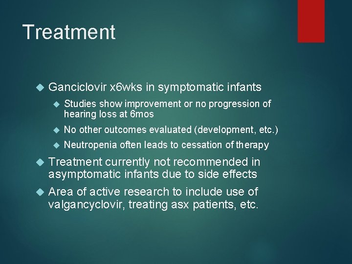 Treatment Ganciclovir x 6 wks in symptomatic infants Studies show improvement or no progression