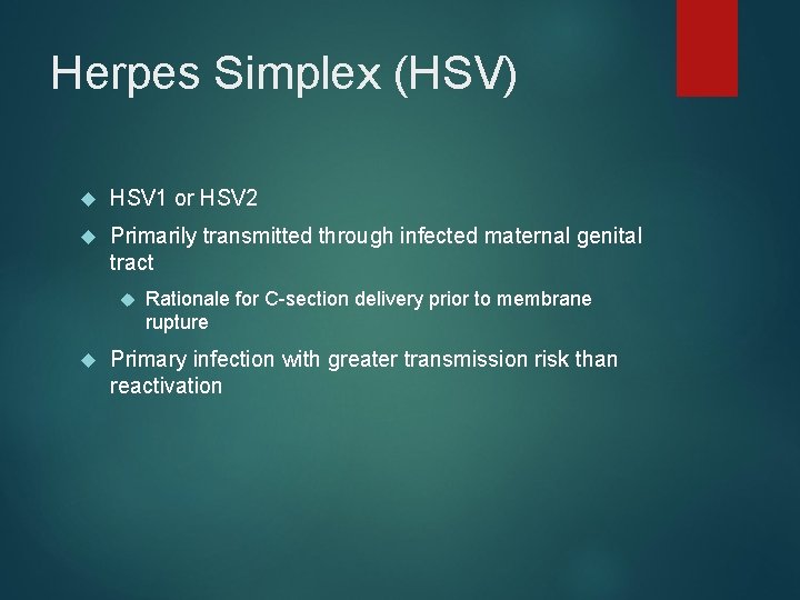 Herpes Simplex (HSV) HSV 1 or HSV 2 Primarily transmitted through infected maternal genital