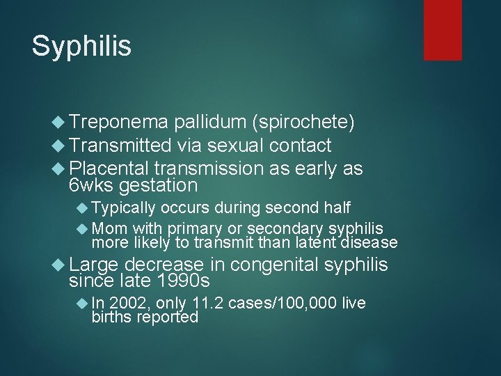 Syphilis Treponema pallidum (spirochete) Transmitted via sexual contact Placental transmission as early as 6