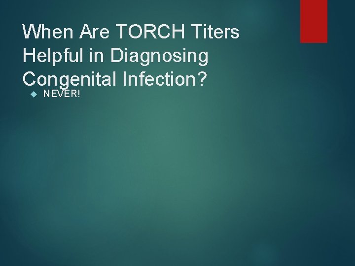 When Are TORCH Titers Helpful in Diagnosing Congenital Infection? NEVER! 