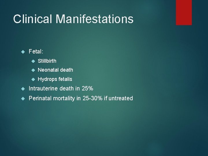 Clinical Manifestations Fetal: Stillbirth Neonatal death Hydrops fetalis Intrauterine death in 25% Perinatal mortality