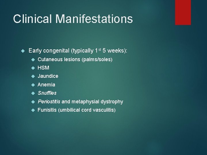 Clinical Manifestations Early congenital (typically 1 st 5 weeks): Cutaneous lesions (palms/soles) HSM Jaundice