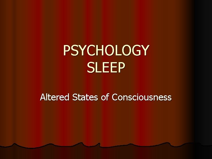 PSYCHOLOGY SLEEP Altered States of Consciousness 