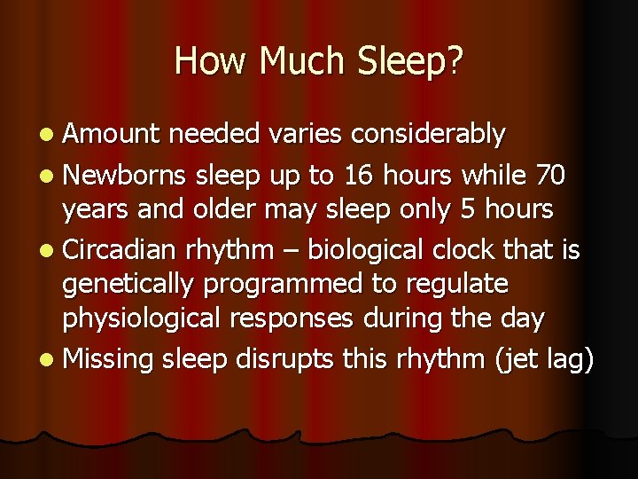 How Much Sleep? l Amount needed varies considerably l Newborns sleep up to 16