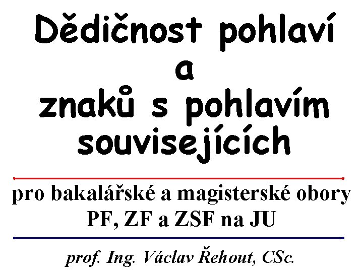 Dědičnost pohlaví a znaků s pohlavím souvisejících pro bakalářské a magisterské obory PF, ZF Dědičnost pohlaví a znaků s pohlavím souvisejících pro bakalářské a magisterské obory PF, ZF
