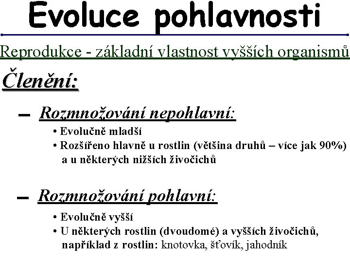 Evoluce pohlavnosti Reprodukce - základní vlastnost vyšších organismů Členění: ▬ Rozmnožování nepohlavní: • Evolučně Evoluce pohlavnosti Reprodukce - základní vlastnost vyšších organismů Členění: ▬ Rozmnožování nepohlavní: • Evolučně