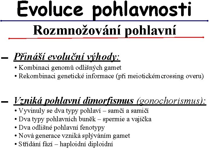 Evoluce pohlavnosti Rozmnožování pohlavní ▬ Přináší evoluční výhody: • Kombinaci genomů odlišných gamet • Evoluce pohlavnosti Rozmnožování pohlavní ▬ Přináší evoluční výhody: • Kombinaci genomů odlišných gamet •