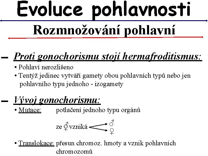 Evoluce pohlavnosti Rozmnožování pohlavní ▬ Proti gonochorismu stojí hermafroditismus: • Pohlaví nerozlišeno • Tentýž Evoluce pohlavnosti Rozmnožování pohlavní ▬ Proti gonochorismu stojí hermafroditismus: • Pohlaví nerozlišeno • Tentýž