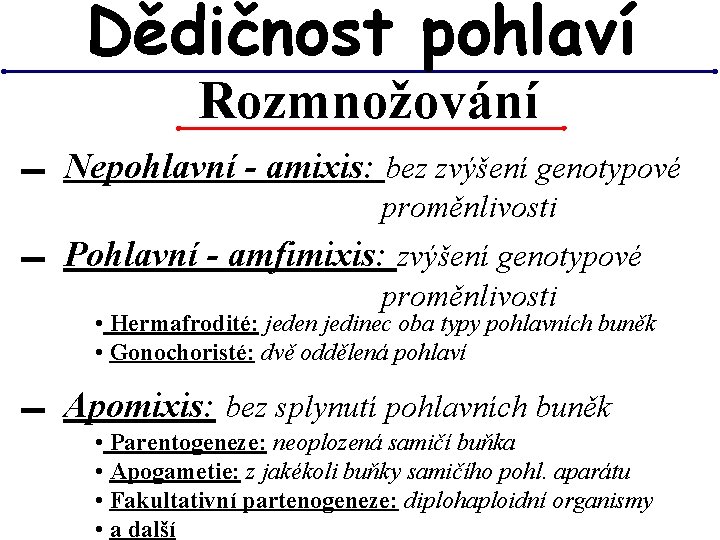 Dědičnost pohlaví Rozmnožování ▬ Nepohlavní - amixis: bez zvýšení genotypové proměnlivosti ▬ Pohlavní - Dědičnost pohlaví Rozmnožování ▬ Nepohlavní - amixis: bez zvýšení genotypové proměnlivosti ▬ Pohlavní -