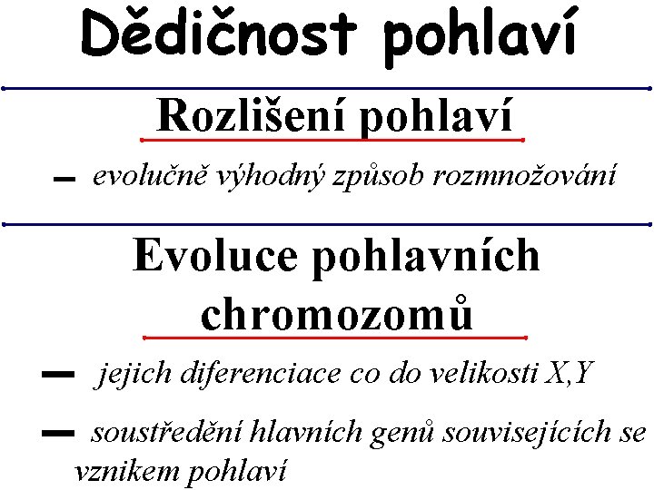 Dědičnost pohlaví Rozlišení pohlaví ▬ evolučně výhodný způsob rozmnožování Evoluce pohlavních chromozomů ▬ jejich Dědičnost pohlaví Rozlišení pohlaví ▬ evolučně výhodný způsob rozmnožování Evoluce pohlavních chromozomů ▬ jejich