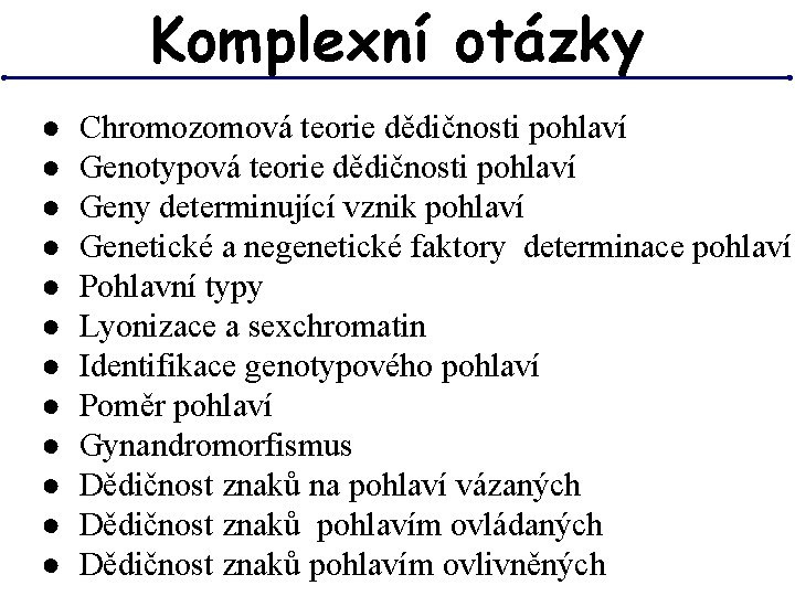 Komplexní otázky ● ● ● Chromozomová teorie dědičnosti pohlaví Genotypová teorie dědičnosti pohlaví Geny Komplexní otázky ● ● ● Chromozomová teorie dědičnosti pohlaví Genotypová teorie dědičnosti pohlaví Geny