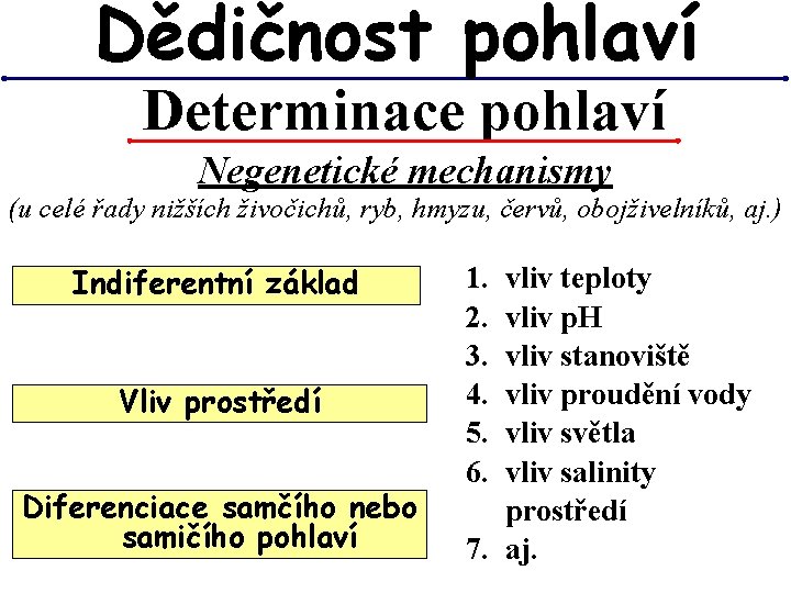 Dědičnost pohlaví Determinace pohlaví Negenetické mechanismy (u celé řady nižších živočichů, ryb, hmyzu, červů, Dědičnost pohlaví Determinace pohlaví Negenetické mechanismy (u celé řady nižších živočichů, ryb, hmyzu, červů,