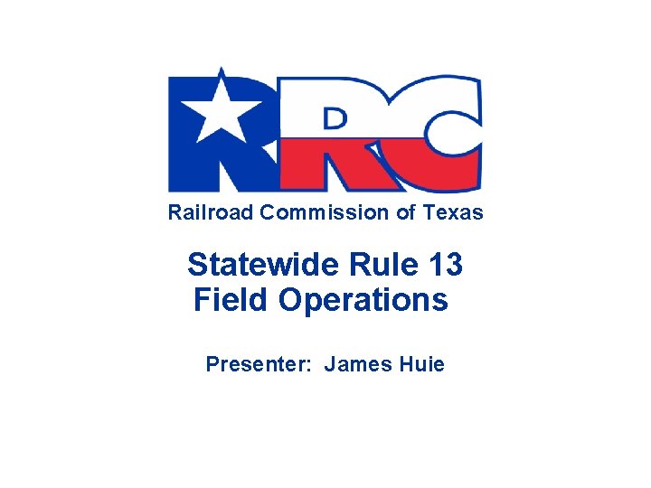 Railroad Commission of Texas Railroad Commission Statewide Rule 13 of Texas Field Operations Chairman