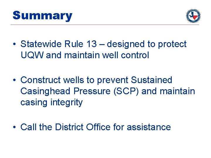 Summary • Statewide Rule 13 – designed to protect UQW and maintain well control
