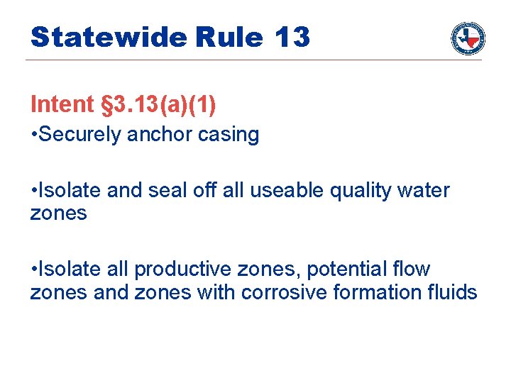 Statewide Rule 13 Intent § 3. 13(a)(1) • Securely anchor casing • Isolate and