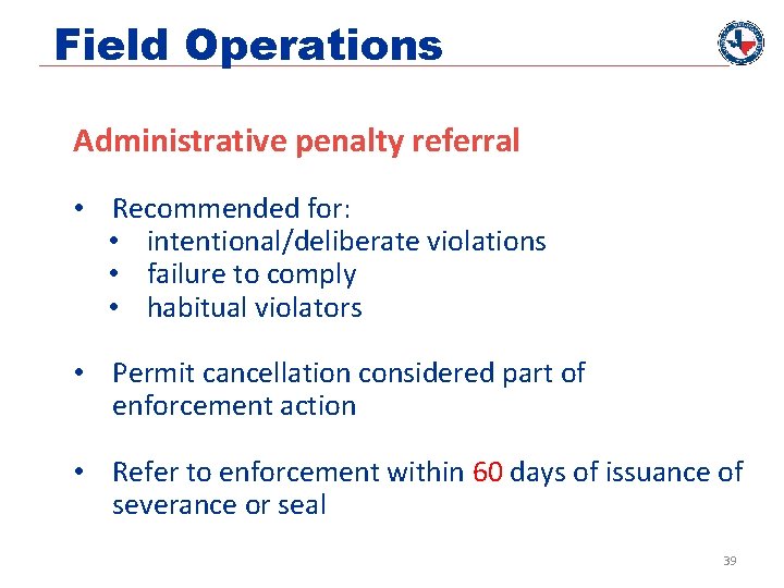 Field Operations Administrative penalty referral • Recommended for: • intentional/deliberate violations • failure to