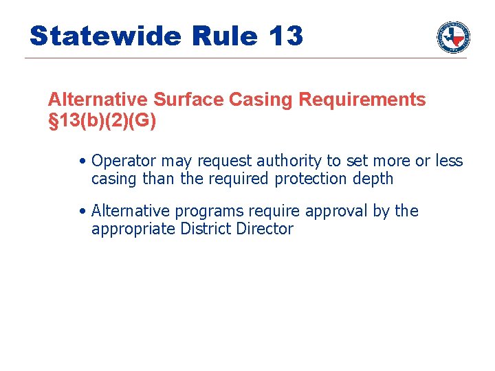 Statewide Rule 13 Alternative Surface Casing Requirements § 13(b)(2)(G) • Operator may request authority