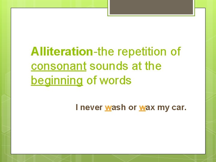 Alliteration-the repetition of consonant sounds at the beginning of words I never wash or