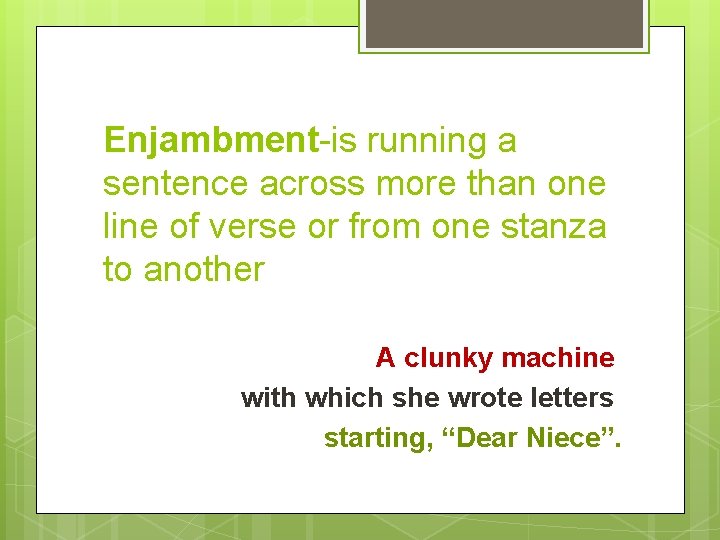 Enjambment-is running a sentence across more than one line of verse or from one