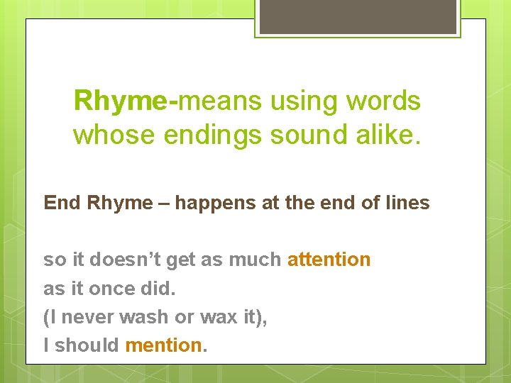 Rhyme-means using words whose endings sound alike. End Rhyme – happens at the end