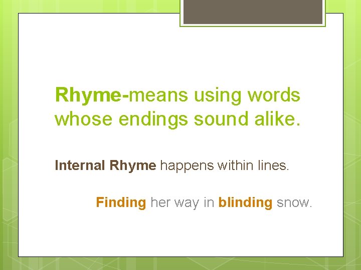 Rhyme-means using words whose endings sound alike. Internal Rhyme happens within lines. Finding her