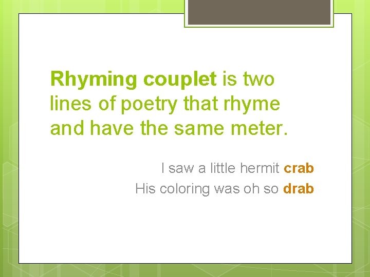 Rhyming couplet is two lines of poetry that rhyme and have the same meter.