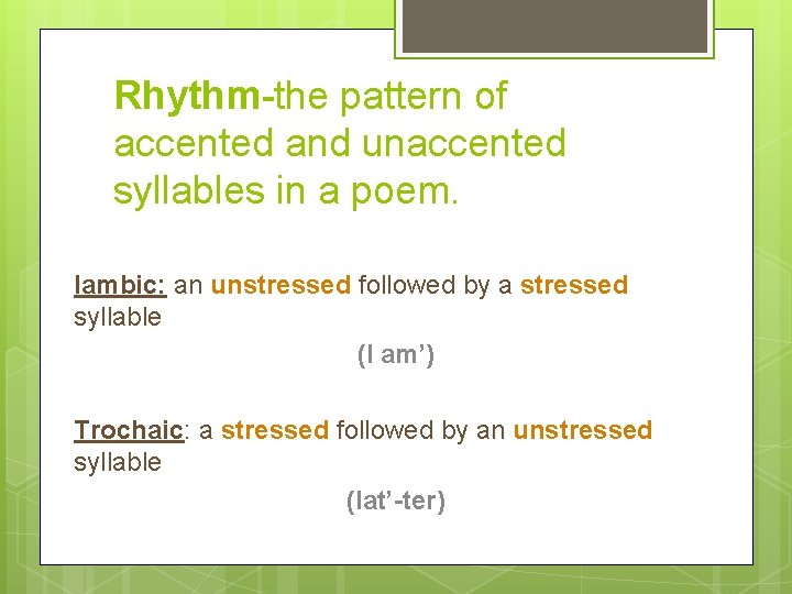 Rhythm-the pattern of accented and unaccented syllables in a poem. Iambic: an unstressed followed