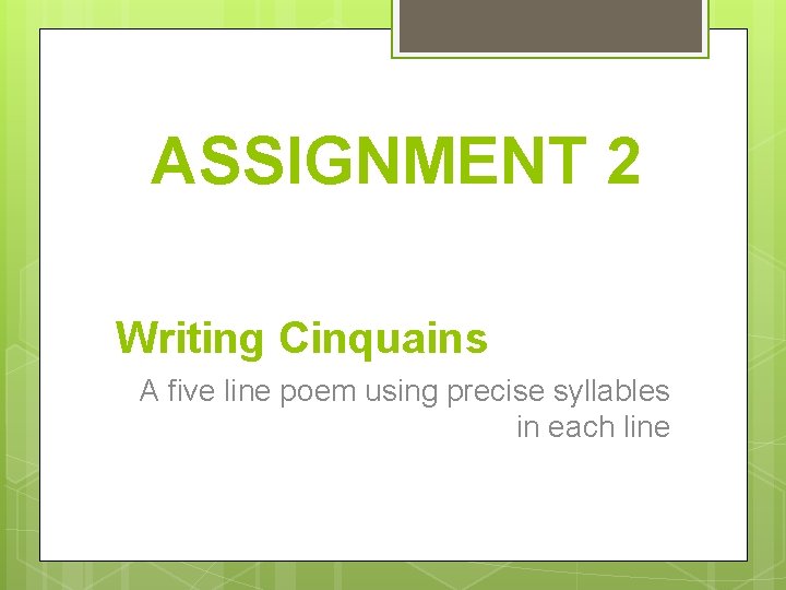 ASSIGNMENT 2 Writing Cinquains A five line poem using precise syllables in each line