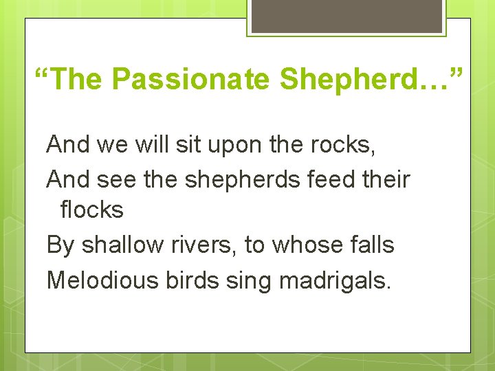 “The Passionate Shepherd…” And we will sit upon the rocks, And see the shepherds