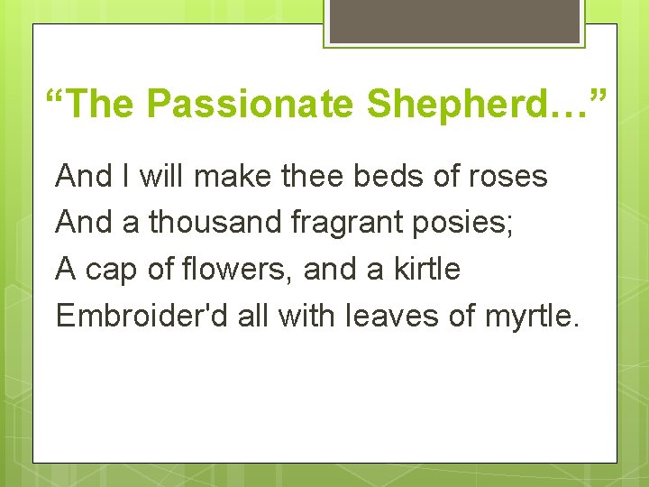 “The Passionate Shepherd…” And I will make thee beds of roses And a thousand
