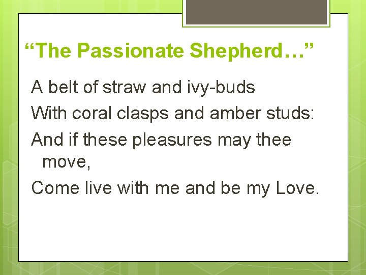 “The Passionate Shepherd…” A belt of straw and ivy-buds With coral clasps and amber