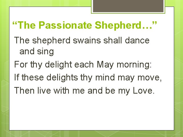 “The Passionate Shepherd…” The shepherd swains shall dance and sing For thy delight each
