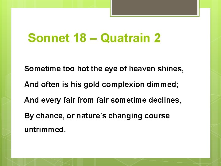 Sonnet 18 – Quatrain 2 Sometime too hot the eye of heaven shines, And