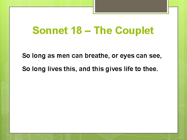 Sonnet 18 – The Couplet So long as men can breathe, or eyes can