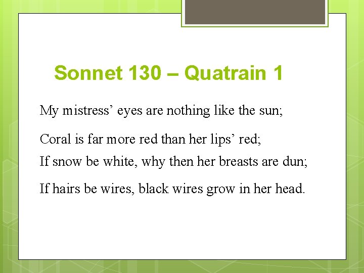 Sonnet 130 – Quatrain 1 My mistress’ eyes are nothing like the sun; Coral