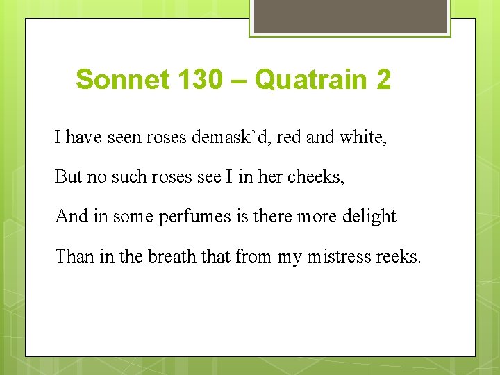 Sonnet 130 – Quatrain 2 I have seen roses demask’d, red and white, But