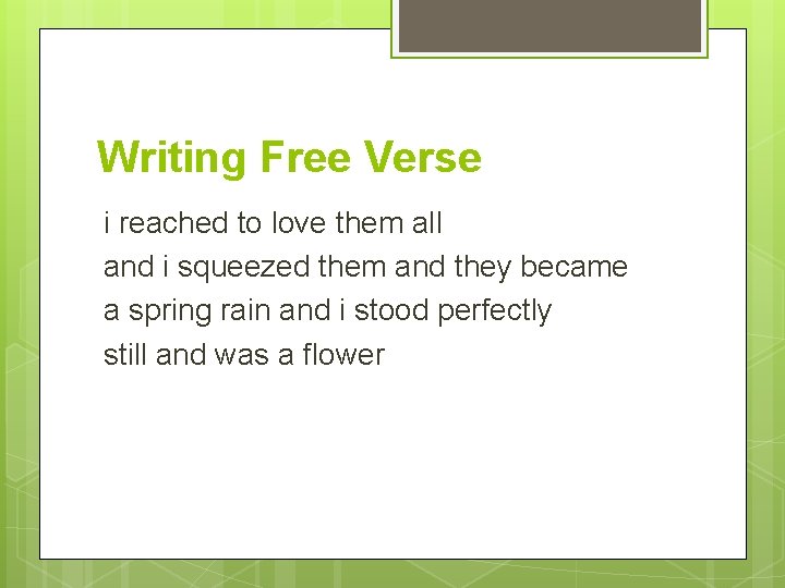 Writing Free Verse i reached to love them all and i squeezed them and
