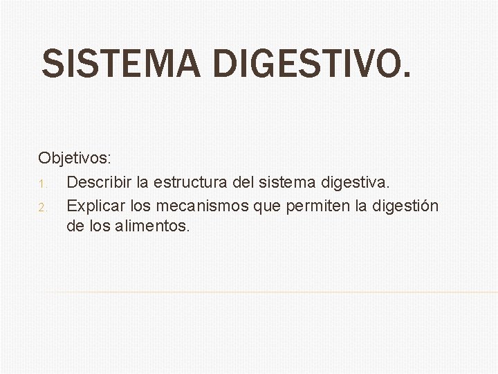 SISTEMA DIGESTIVO. Objetivos: 1. Describir la estructura del sistema digestiva. 2. Explicar los mecanismos