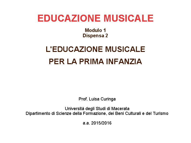 EDUCAZIONE MUSICALE Modulo 1 Dispensa 2 L'EDUCAZIONE MUSICALE PER LA PRIMA INFANZIA Prof. Luisa